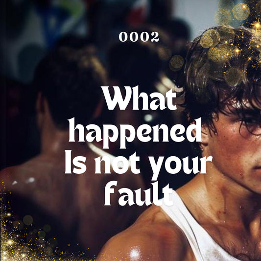 0002: What Happened is Not Your Fault